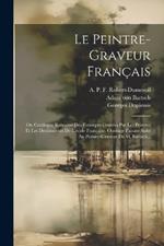 Le Peintre-graveur Français: Ou Catalogue Raisonné Des Estampes Gravées Par Les Peintres Et Les Dessinateurs De L'école Française. Ouvrage Faisant Suite Au Peintre-graveur De M. Bartsch...
