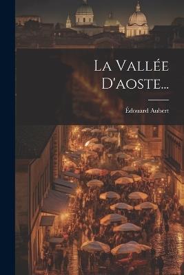 La Vallée D'aoste... - Édouard Aubert - cover