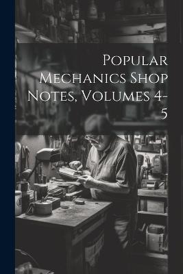Popular Mechanics Shop Notes, Volumes 4-5 - Anonymous - cover