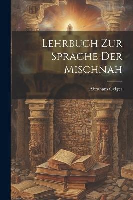 Lehrbuch zur Sprache der Mischnah - Abraham Geiger - cover