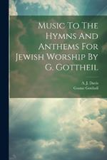 Music To The Hymns And Anthems For Jewish Worship By G. Gottheil