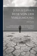 Justus Lipsius Rede Von Der Verleumdung: Aus Dem Lateinischen Übersetzt. Nebst Einem Kleinen Nachtrage, Schmäksichtigen Brochüristen Der Heutigen Zeiten Gewiedmet...