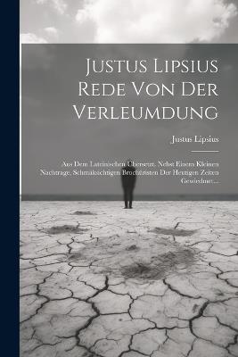 Justus Lipsius Rede Von Der Verleumdung: Aus Dem Lateinischen Übersetzt. Nebst Einem Kleinen Nachtrage, Schmäksichtigen Brochüristen Der Heutigen Zeiten Gewiedmet... - Justus Lipsius - cover