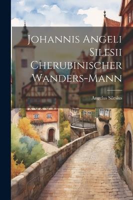 Johannis Angeli Silesii Cherubinischer Wanders-Mann - Angelus Silesius - cover