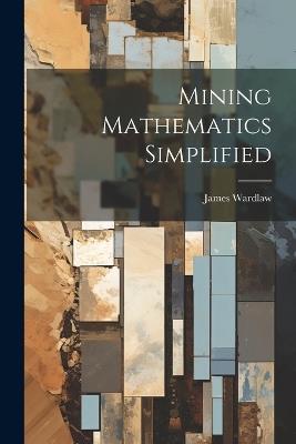 Mining Mathematics Simplified - James Wardlaw - cover