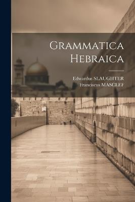 Grammatica Hebraica - Edwardus Slaughter,Franciscus Masclef - cover
