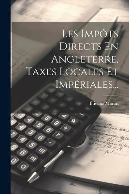 Les Impôts Directs En Angleterre, Taxes Locales Et Impériales... - Etienne Martin - cover