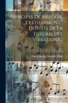 Principes De Mélodie Et D'harmonie, Déduits De La Théorie Des Vibrations... - Ange-François-Alexandre Blein (Baron) - cover