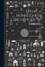 Lettre A Monseigneur L'archevêque De Rheims: Sur Le Droit De La Liturgie...