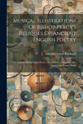 Musical Illustrations Of Bishop Percy's Reliques Of Ancient English Poetry: A Collection Of Old Ballad Tunes, Etc., Chiefly From Rare Mss. And Early Printed Books - Edward Francis Rimbault - cover