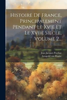 Histoire De France, Principalement Pendant Le Xvie Et Le Xviie Siècle, Volume 2... - Leopold Von Ranke - cover