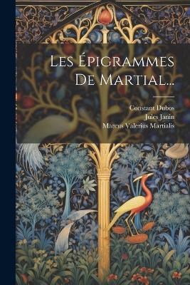 Les Épigrammes De Martial... - Marcus Valerius Martialis,Constant Dubos,Jules Janin - cover