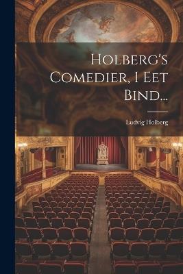 Holberg's Comedier, I Eet Bind... - Ludvig Holberg (Baron) - cover