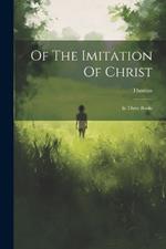 Of The Imitation Of Christ: In Three Books