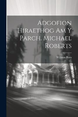 Adgofion Hiraethog Am Y Parch. Michael Roberts - William Rees - cover