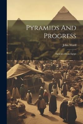 Pyramids And Progress: Sketches From Egypt - John Ward - cover