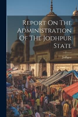 Report On The Administration Of The Jodhpur State - cover