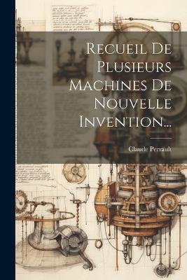 Recueil De Plusieurs Machines De Nouvelle Invention... - Claude Perrault - cover