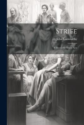 Strife: A Drama In Three Acts - John Galsworthy - cover