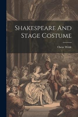 Shakespeare And Stage Costume - Oscar Wilde - cover