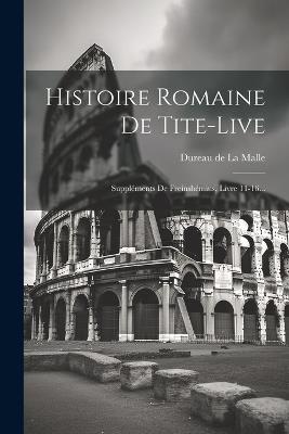 Histoire Romaine De Tite-live: Suppléments De Freinshémius, Livre 11-16... - cover