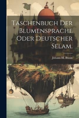 Taschenbuch der Blumensprache oder deutscher Selam. - Johann M Braun - cover