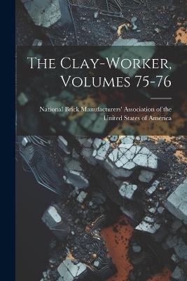 The Clay-worker, Volumes 75-76 - cover