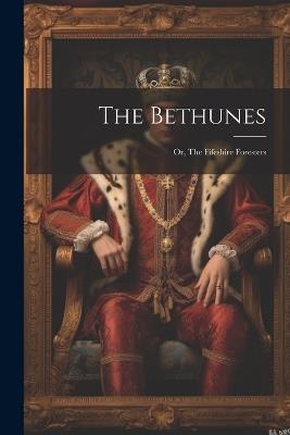 The Bethunes: Or, The Fifeshire Foresters - Anonymous - cover