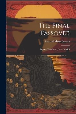 The Final Passover: Beyond The Grave, 1893, 4th Ed - Richard Meux Benson - cover