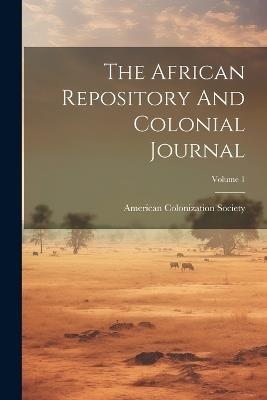 The African Repository And Colonial Journal; Volume 1 - American Colonization Society - cover