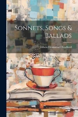 Sonnets, Songs & Ballads - Edwin Emmanuel Bradford - cover