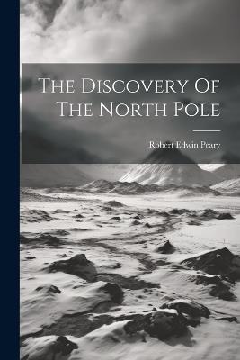 The Discovery Of The North Pole - Robert Edwin Peary - cover
