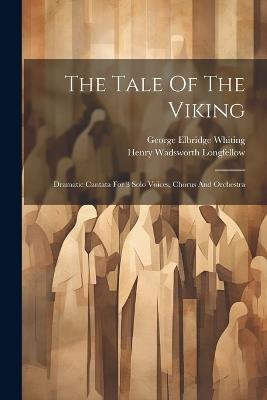The Tale Of The Viking: Dramatic Cantata For 3 Solo Voices, Chorus And Orchestra - George Elbridge Whiting - cover