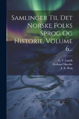 Samlinger Til Det Norske Folks Sprog Og Historie, Volume 6... - Gerhard Munthe,Rudolph Keyser - cover