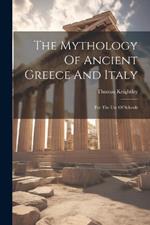 The Mythology Of Ancient Greece And Italy: For The Use Of Schools