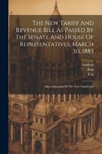 The New Tariff And Revenue Bill As Passed By The Senate And House Of Representatives, March 3d, 1883: Also A Synopsis Of The New Postal Law
