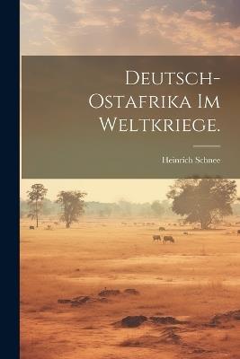 Deutsch-Ostafrika im Weltkriege. - Heinrich Schnee - cover
