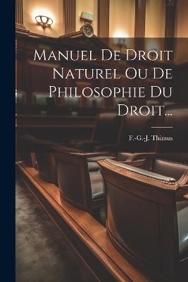 Manuel De Droit Naturel Ou De Philosophie Du Droit... - F -G -J Thimus - cover