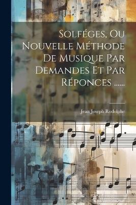 Solféges, Ou Nouvelle Méthode De Musique Par Demandes Et Par Réponces ...... - Jean Joseph Rodolphe - cover