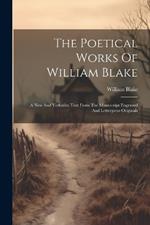 The Poetical Works Of William Blake: A New And Verbatim Text From The Manuscript Engraved And Letterpress Originals