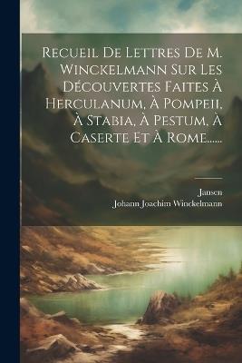Recueil De Lettres De M. Winckelmann Sur Les Découvertes Faites À Herculanum, À Pompeii, À Stabia, À Pestum, À Caserte Et À Rome...... - Johann Joachim Winckelmann,Jansen - cover
