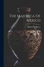 The Majolica Of Mexico
