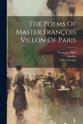 The Poems Of Master François Villon Of Paris - François Villon,Villon Society,London - cover
