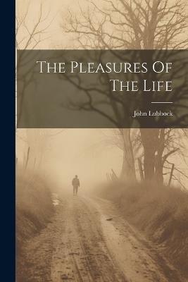 The Pleasures Of The Life - John Lubbock - cover