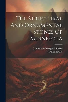 The Structural And Ornamental Stones Of Minnesota - Oliver Bowles - cover