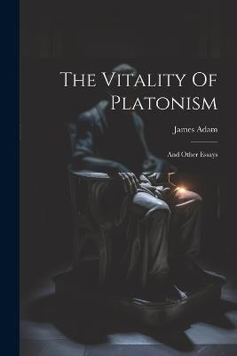 The Vitality Of Platonism: And Other Essays - James Adam - cover