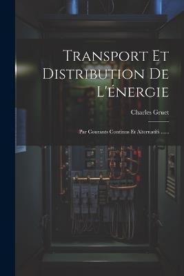 Transport Et Distribution De L'énergie: Par Courants Continus Et Alternatifs ...... - Charles Gruet - cover