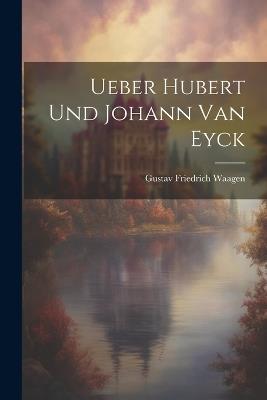 Ueber Hubert und Johann van Eyck - Gustav Friedrich Waagen - cover