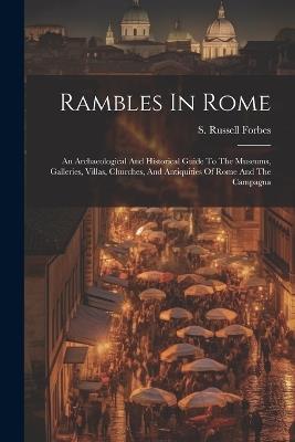Rambles In Rome: An Archaeological And Historical Guide To The Museums, Galleries, Villas, Churches, And Antiquities Of Rome And The Campagna - S Russell Forbes - cover