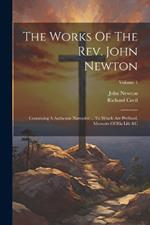The Works Of The Rev. John Newton: Containing A Authentic Narrative ... To Which Are Prefixed, Memoirs Of His Life &c; Volume 1